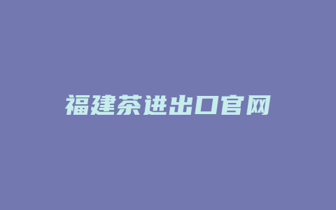 福建茶进出口官网