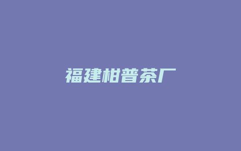 福建柑普茶厂