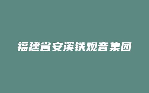 福建省安溪铁观音集团