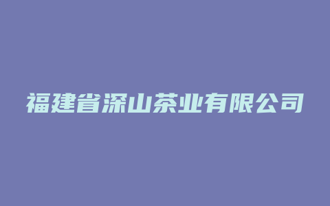 福建省深山茶业有限公司