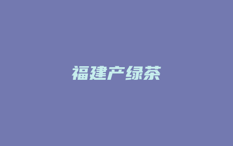 福建产绿茶