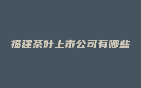 福建茶叶上市公司有哪些