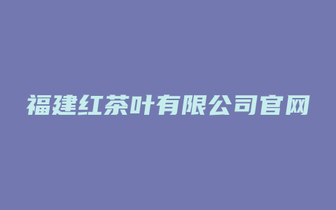 福建红茶叶有限公司官网