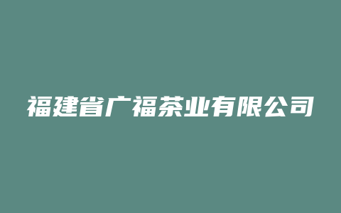 福建省广福茶业有限公司