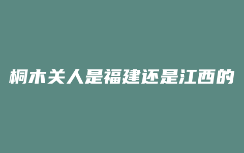 桐木关人是福建还是江西的