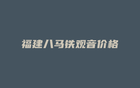 福建八马铁观音价格