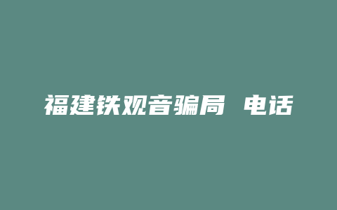 福建铁观音骗局 电话