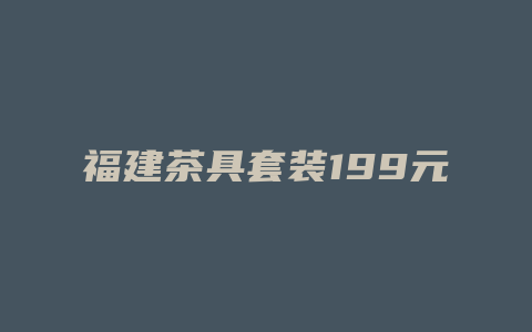 福建茶具套装199元