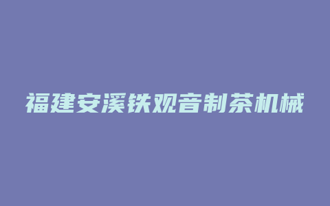 福建安溪铁观音制茶机械