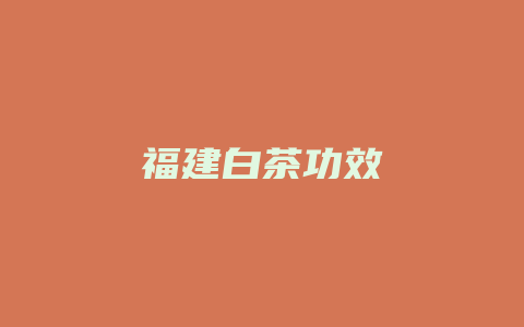 福建白茶功效