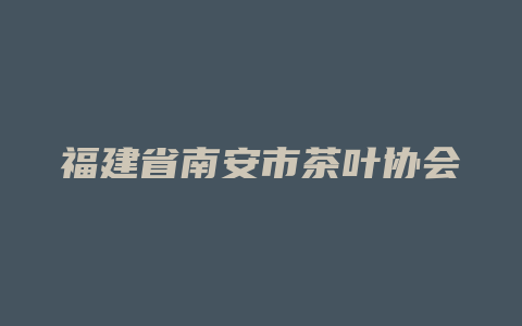 福建省南安市茶叶协会