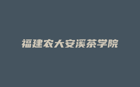 福建农大安溪茶学院