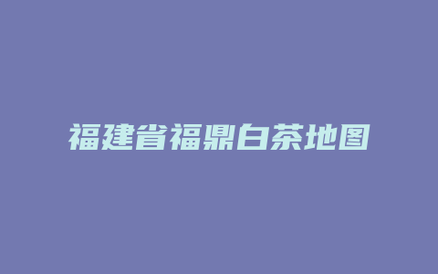 福建省福鼎白茶地图