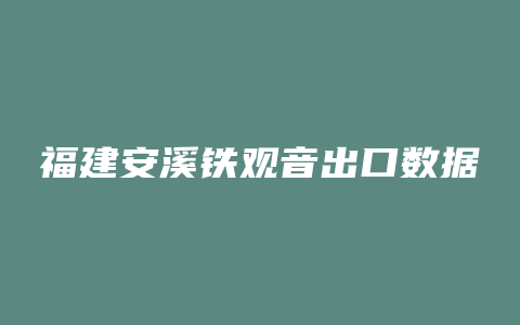 福建安溪铁观音出口数据