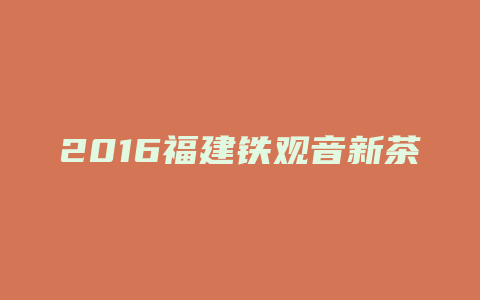 2016福建铁观音新茶