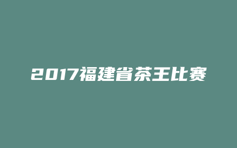 2017福建省茶王比赛