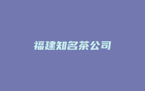 福建知名茶公司