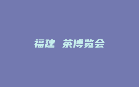 福建 茶博览会