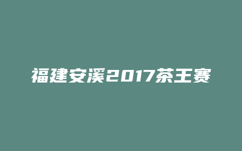 福建安溪2017茶王赛