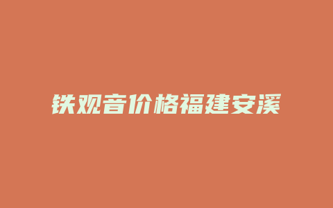 铁观音价格福建安溪