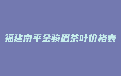 福建南平金骏眉茶叶价格表