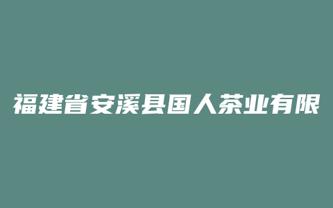 福建省安溪县国人茶业有限公司