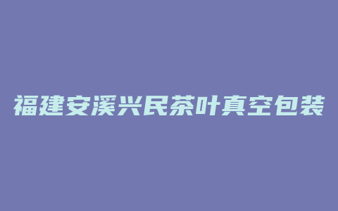 福建安溪兴民茶叶真空包装机械厂