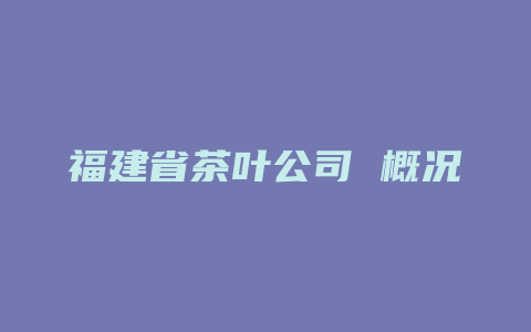 福建省茶叶公司 概况