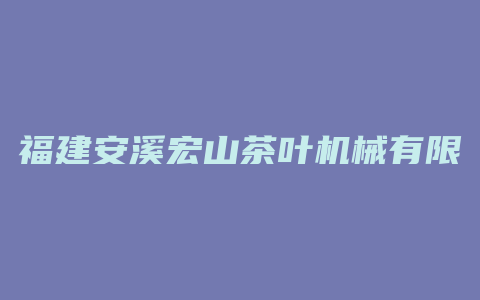 福建安溪宏山茶叶机械有限公司