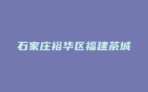 石家庄裕华区福建茶城