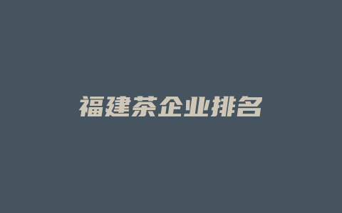 福建茶企业排名