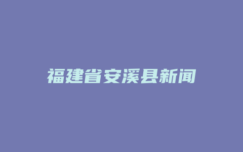 福建省安溪县新闻