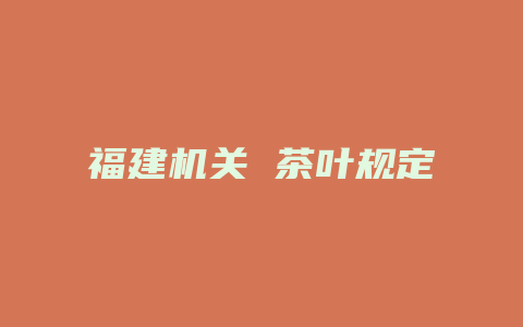 福建机关 茶叶规定