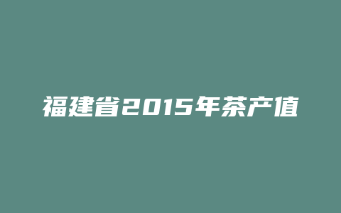 福建省2015年茶产值