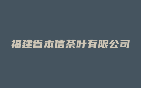 福建省本信茶叶有限公司