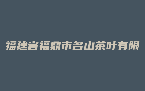 福建省福鼎市名山茶叶有限公司