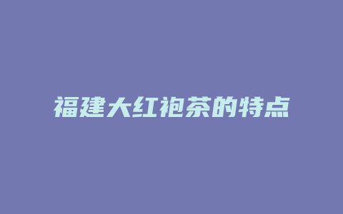 福建大红袍茶的特点